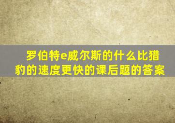 罗伯特e威尔斯的什么比猎豹的速度更快的课后题的答案