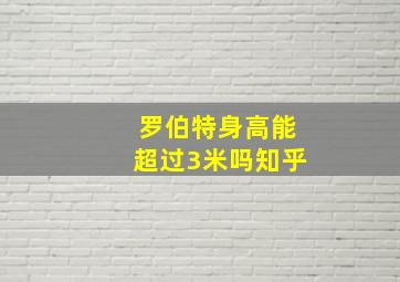 罗伯特身高能超过3米吗知乎