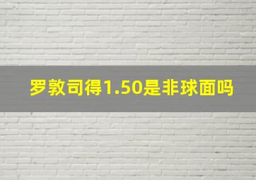 罗敦司得1.50是非球面吗