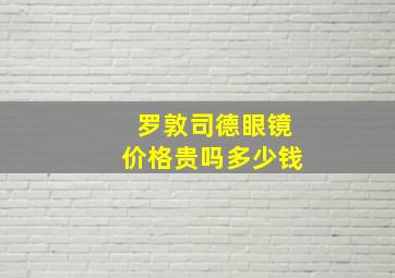 罗敦司德眼镜价格贵吗多少钱