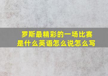 罗斯最精彩的一场比赛是什么英语怎么说怎么写