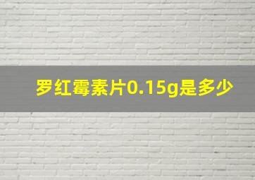 罗红霉素片0.15g是多少