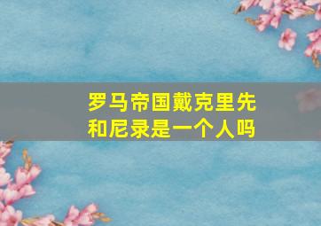 罗马帝国戴克里先和尼录是一个人吗