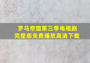 罗马帝国第三季电视剧完整版免费播放高清下载