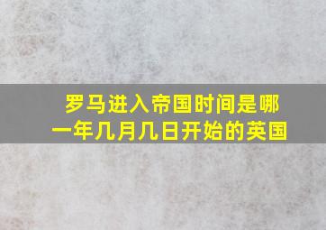 罗马进入帝国时间是哪一年几月几日开始的英国