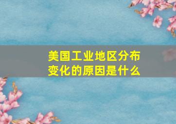 美国工业地区分布变化的原因是什么