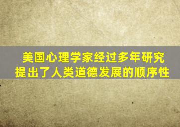 美国心理学家经过多年研究提出了人类道德发展的顺序性