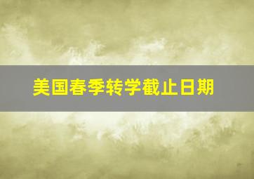 美国春季转学截止日期