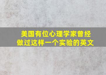 美国有位心理学家曾经做过这样一个实验的英文