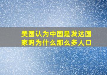 美国认为中国是发达国家吗为什么那么多人口