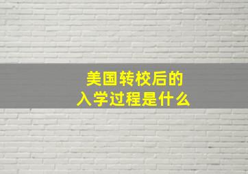 美国转校后的入学过程是什么