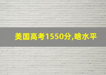 美国高考1550分,啥水平