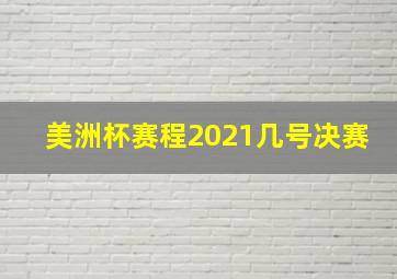 美洲杯赛程2021几号决赛