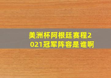 美洲杯阿根廷赛程2021冠军阵容是谁啊