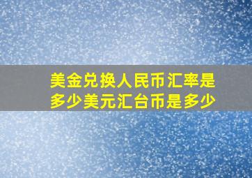 美金兑换人民币汇率是多少美元汇台币是多少