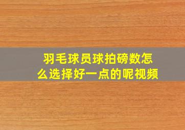 羽毛球员球拍磅数怎么选择好一点的呢视频