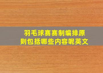 羽毛球赛赛制编排原则包括哪些内容呢英文