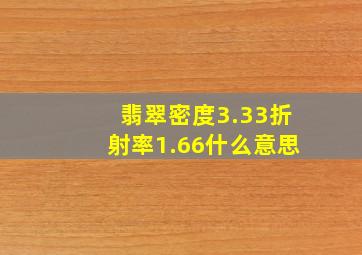 翡翠密度3.33折射率1.66什么意思