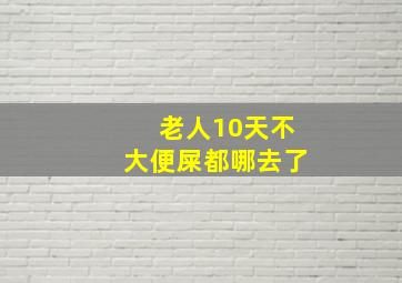 老人10天不大便屎都哪去了