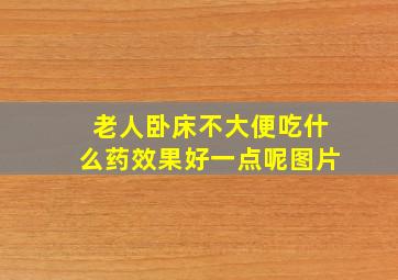 老人卧床不大便吃什么药效果好一点呢图片