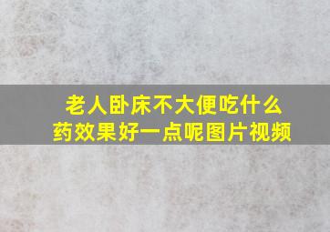 老人卧床不大便吃什么药效果好一点呢图片视频