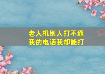 老人机别人打不通我的电话我却能打