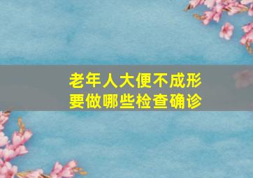 老年人大便不成形要做哪些检查确诊