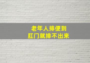 老年人排便到肛门就排不出来