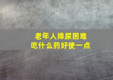 老年人排尿困难吃什么药好使一点