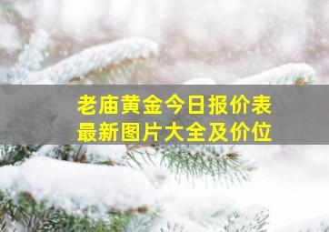 老庙黄金今日报价表最新图片大全及价位