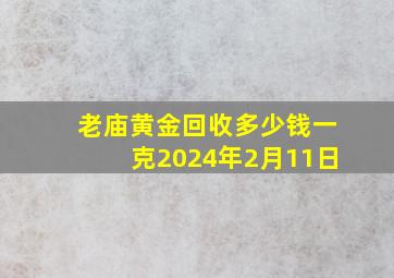 老庙黄金回收多少钱一克2024年2月11日