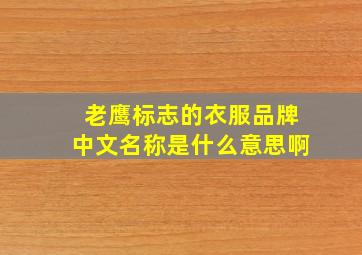 老鹰标志的衣服品牌中文名称是什么意思啊