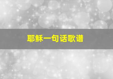 耶稣一句话歌谱