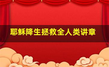 耶稣降生拯救全人类讲章