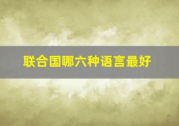 联合国哪六种语言最好