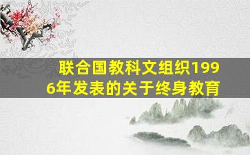 联合国教科文组织1996年发表的关于终身教育