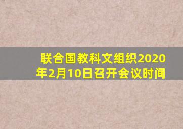 联合国教科文组织2020年2月10日召开会议时间