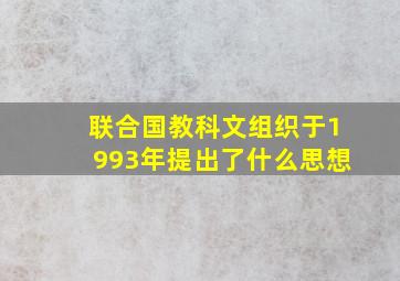 联合国教科文组织于1993年提出了什么思想