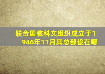 联合国教科文组织成立于1946年11月其总部设在哪