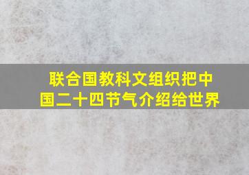 联合国教科文组织把中国二十四节气介绍给世界