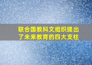 联合国教科文组织提出了未来教育的四大支柱