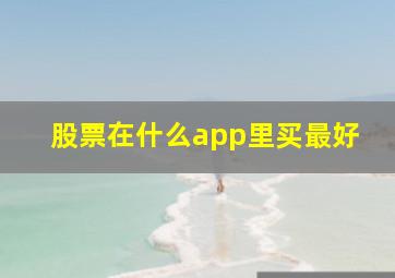 股票在什么app里买最好