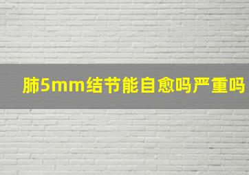 肺5mm结节能自愈吗严重吗