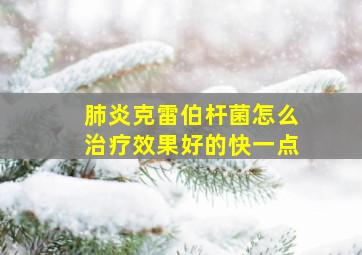 肺炎克雷伯杆菌怎么治疗效果好的快一点