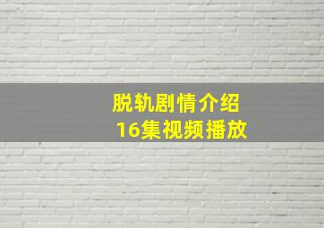 脱轨剧情介绍16集视频播放