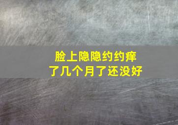 脸上隐隐约约痒了几个月了还没好