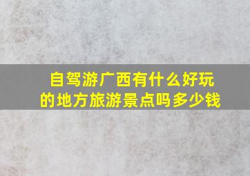 自驾游广西有什么好玩的地方旅游景点吗多少钱