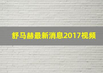 舒马赫最新消息2017视频