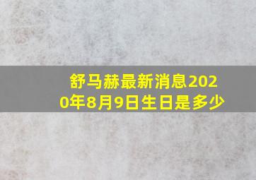 舒马赫最新消息2020年8月9日生日是多少