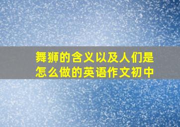 舞狮的含义以及人们是怎么做的英语作文初中